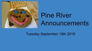 Pine River
Announcements
Tuesday September 18th 2018
 