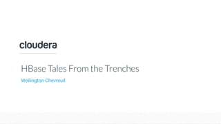 © Cloudera, Inc. All rights reserved.
HBase Tales From the Trenches
Wellington Chevreuil
 