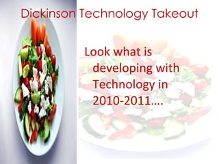 Dickinson Technology Takeout Look what is developing with Technology in 2010-2011…. 