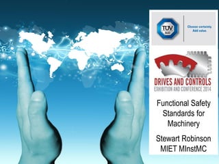 Drives & Controls 2014 - Functional Safety of Machinery 1
Click to edit
Master text
styles
Functional Safety
Standards for
Machinery
Stewart Robinson
MIET MInstMC
 
