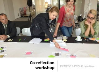 Co-reﬂection
               INFOPRO & PROUD members
  workshop
 