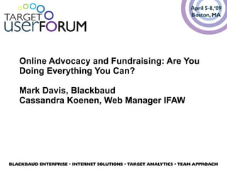 Online Advocacy and Fundraising: Are You Doing Everything You Can? Mark Davis, Blackbaud Cassandra Koenen, Web Manager IFAW 