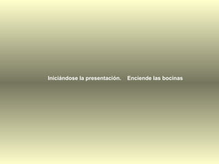 Iniciándose la presentación.   Enciende las bocinas
 