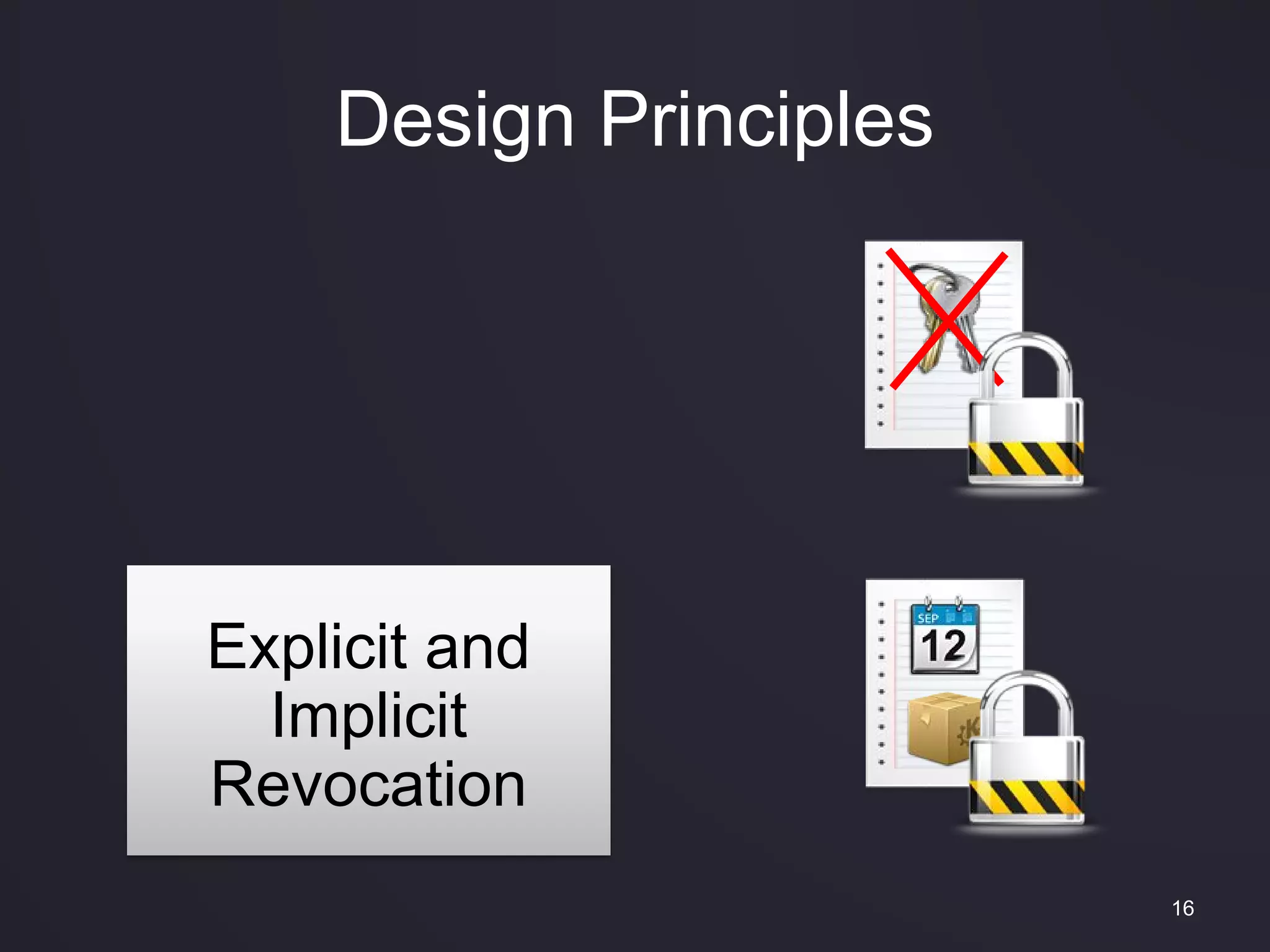 Design Principles
16
Explicit and
Implicit
Revocation
 