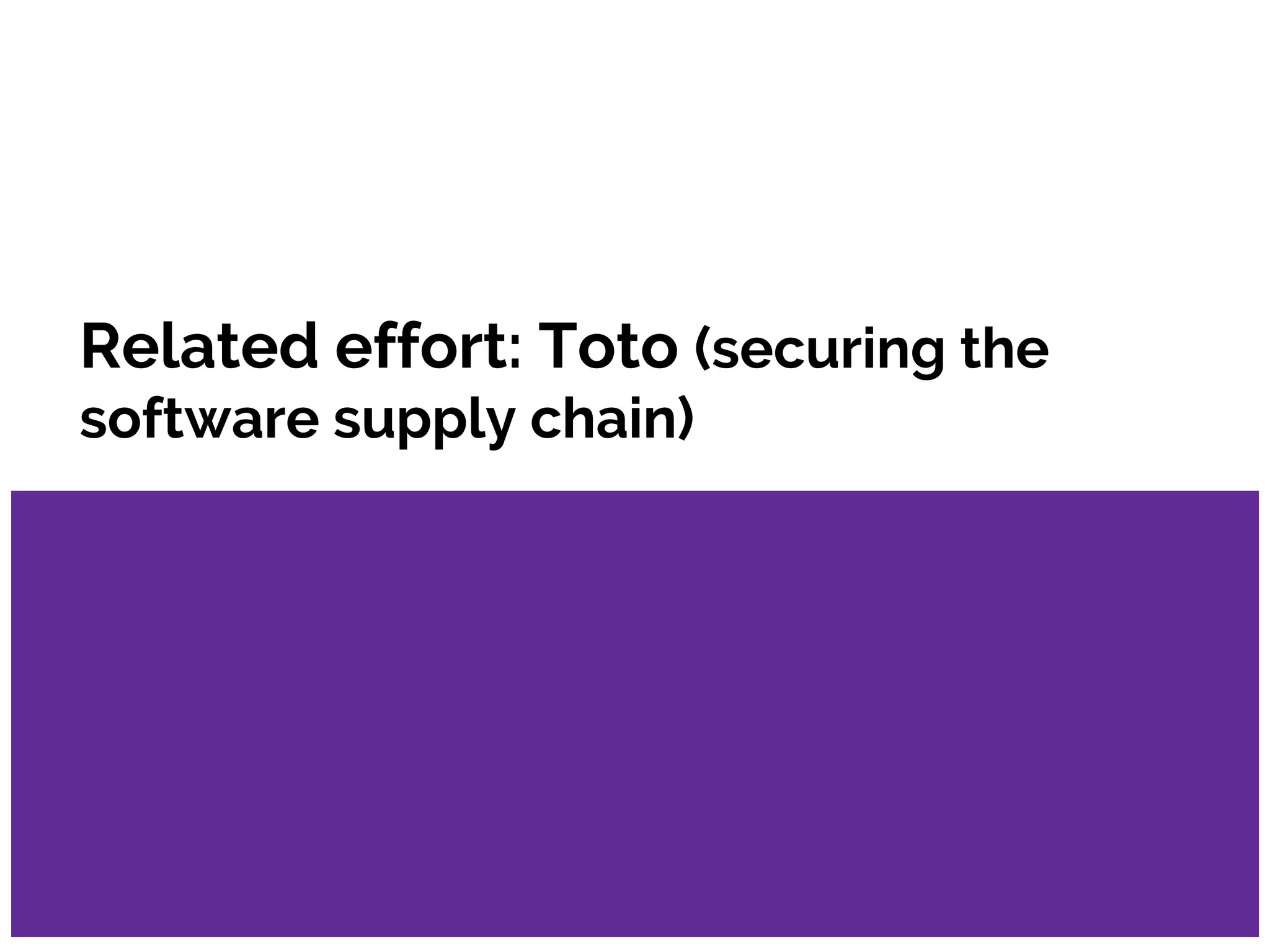 Related effort: Toto (securing the
software supply chain)
 