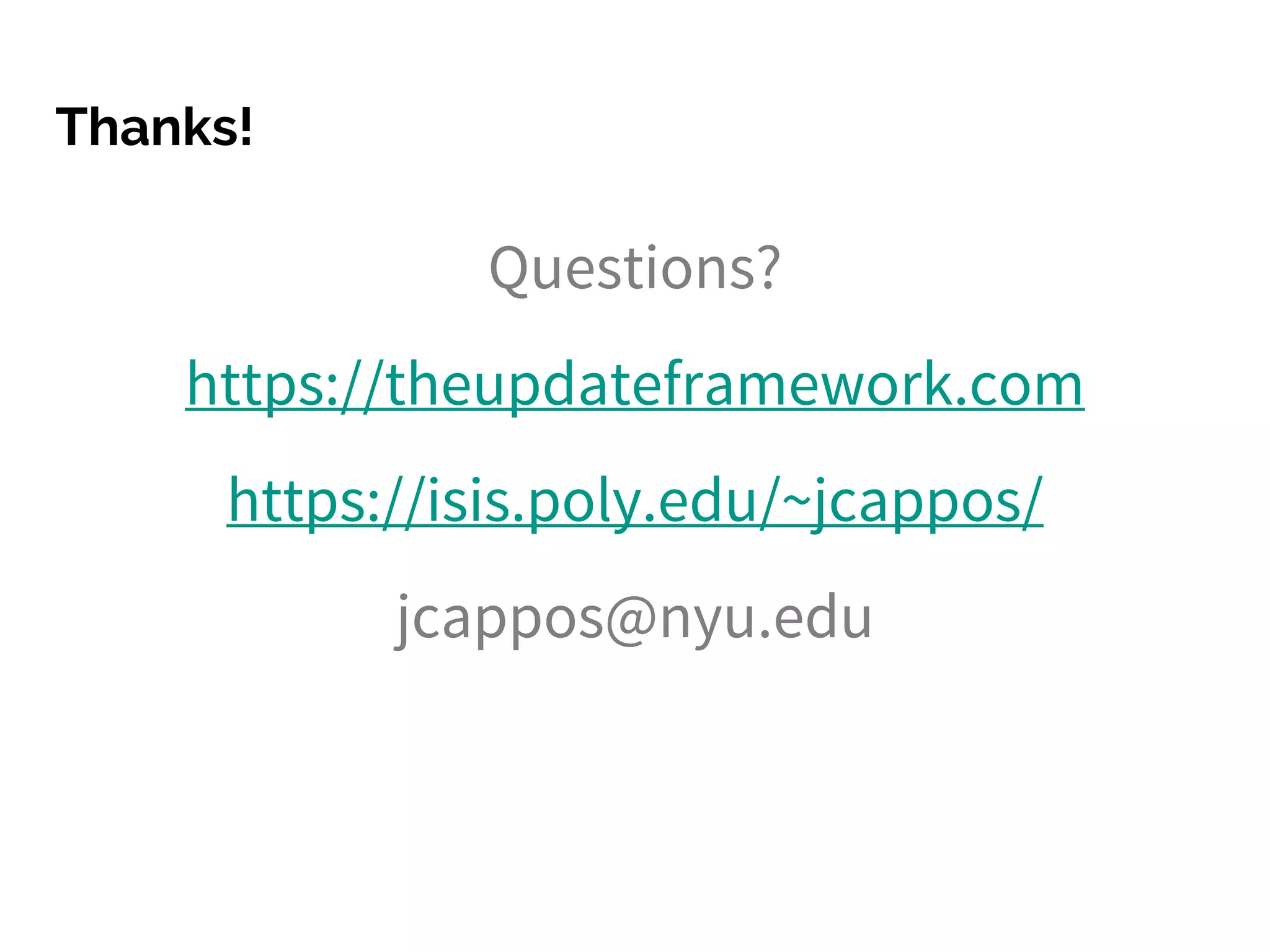 Thanks!
Questions?
https://theupdateframework.com
https://isis.poly.edu/~jcappos/
jcappos@nyu.edu
 