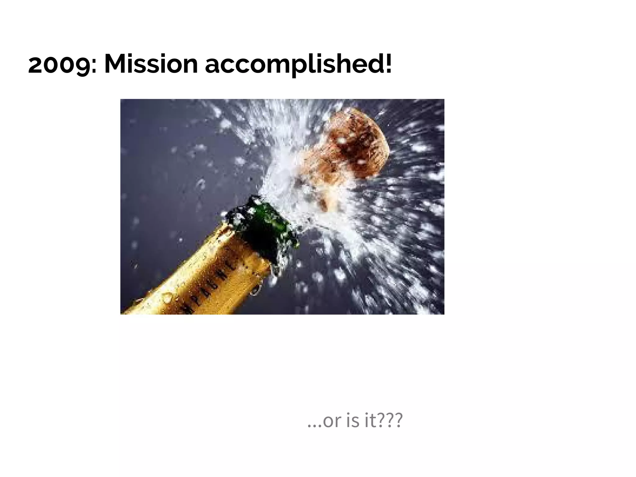 2009: Mission accomplished!
...or is it???
 