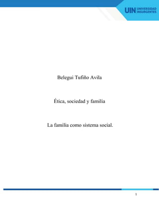1
Belegui Tufiño Avila
Ética, sociedad y familia
La familia como sistema social.
 