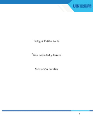1
Belegui Tufiño Avila
Ética, sociedad y familia
Mediación familiar
 