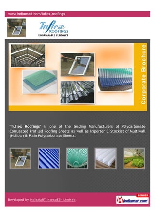 "Tuflex Roofings" is one of the leading Manufacturers of Polycarbonate
Corrugated Profiled Roofing Sheets as well as Importer & Stockist of Multiwall
(Hollow) & Plain Polycarbonate Sheets.
 