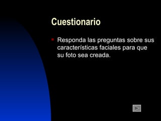 C uestion a rio Responda  l as  preguntas  sobre sus características  faciales  para que su foto sea cr e ada. 