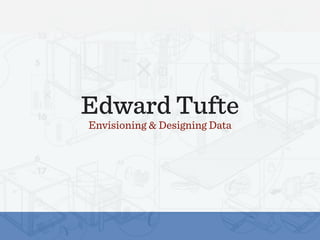 Edward Tufte 
Envisioning & Designing Data 
 