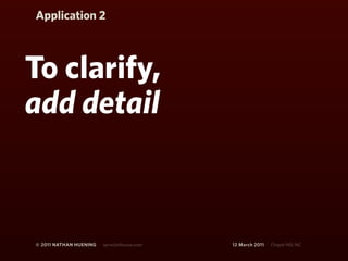 Application 2



To clarify,
add detail



© 2011 NATHAN HUENING   sprockethouse.com   12 March 2011   Chapel Hill, NC
 