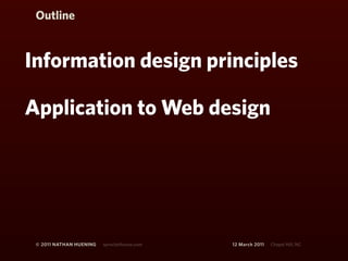 Outline


Information design principles

Application to Web design




 © 2011 NATHAN HUENING   sprockethouse.com   12 March 2011   Chapel Hill, NC
 