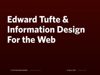 Edward Tufte &
Information Design
For the Web

© 2011 NATHAN HUENING   sprockethouse.com   12 March 2011   Chapel Hill, NC
 
