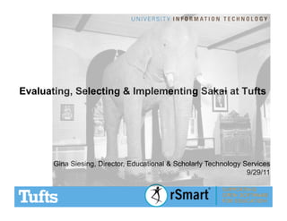 Evaluating, Selecting & Implementing Sakai at Tufts




       Gina Siesing, Director, Educational & Scholarly Technology Services
                                                                   9/29/11
 