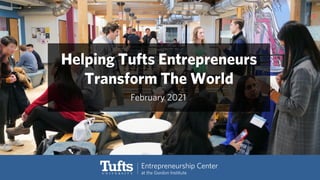 February 2021
Helping Tufts Entrepreneurs
Transform The World
 