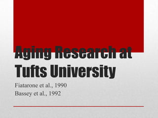 Aging Research at
Tufts University
Fiatarone et al., 1990
Bassey et al., 1992

 
