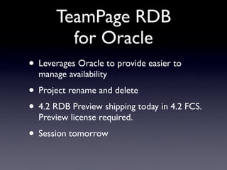 TeamPage RDB
         for Oracle
• Leverages Oracle to provide easier to
  manage availability
• Project rename and delete...