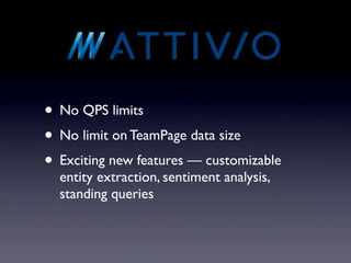 • No QPS limits
• No limit on TeamPage data size
• Exciting new features — customizable
  entity extraction, sentiment ana...
