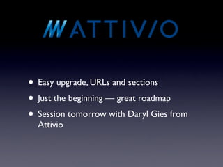 • Easy upgrade, URLs and sections
• Just the beginning — great roadmap
• Session tomorrow with Daryl Gies from
  Attivio
 