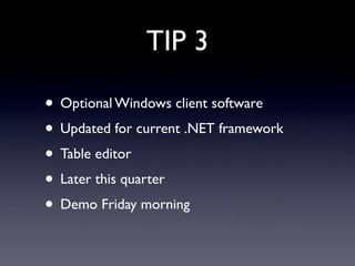 TIP 3

• Optional Windows client software
• Updated for current .NET framework
• Table editor
• Later this quarter
• Demo ...