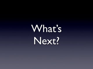 What’s
Next?
 
