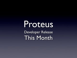 Proteus
Developer Release
This Month
 