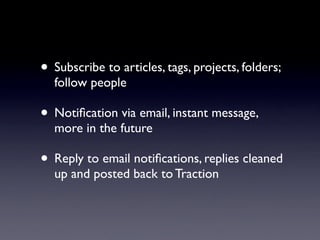 • Subscribe to articles, tags, projects, folders;
  follow people

• Notiﬁcation via email, instant message,
  more in the...