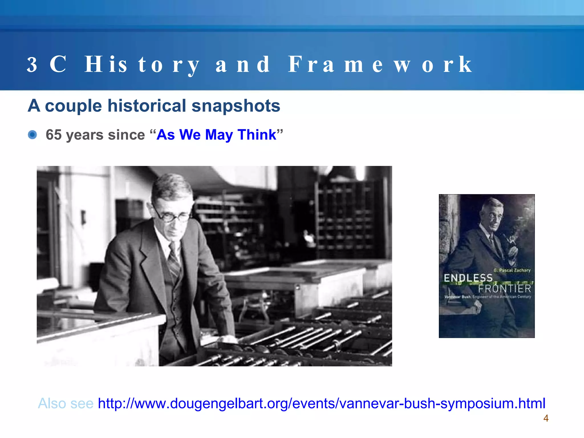 3C History and Framework A couple historical snapshots 65 years since “ As We May Think ” Also see  http://www.dougengelbart.org/events/vannevar-bush-symposium.html 