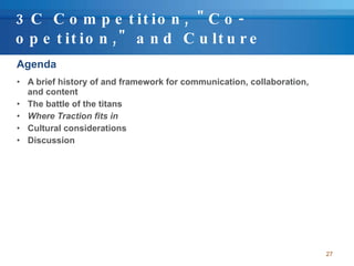 3C Competition, &quot;Co-opetition,&quot; and Culture <ul><li>Agenda </li></ul><ul><li>A brief history of and framework fo...