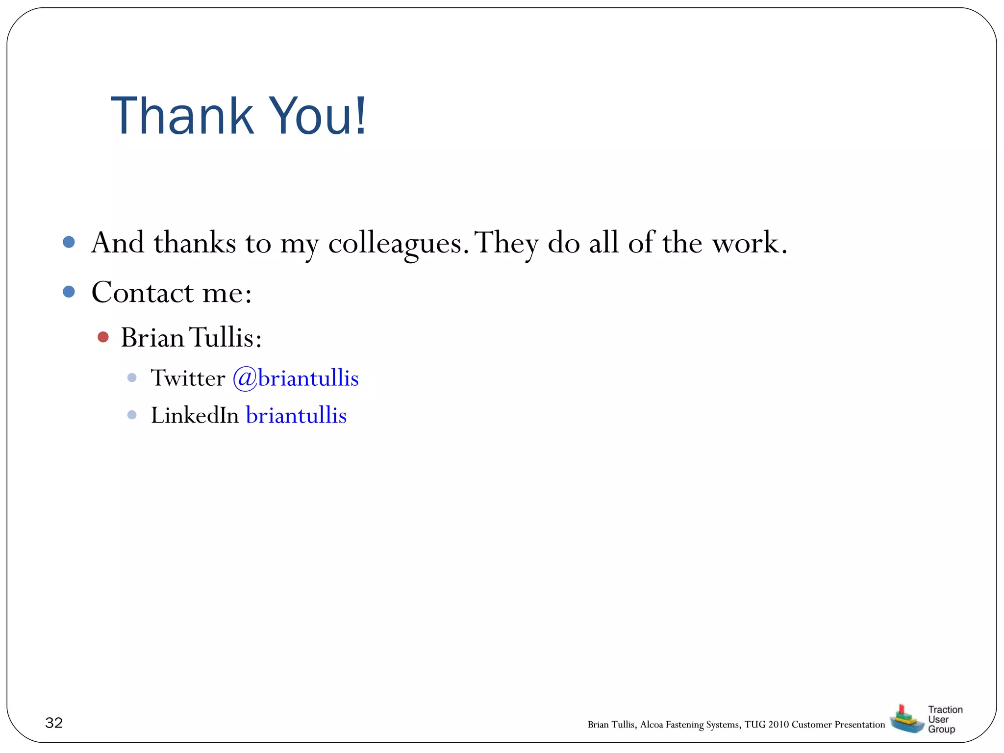 Thank You! And thanks to my colleagues. They do all of the work. Contact me: Brian Tullis:  Twitter  @briantullis  LinkedIn  briantullis 