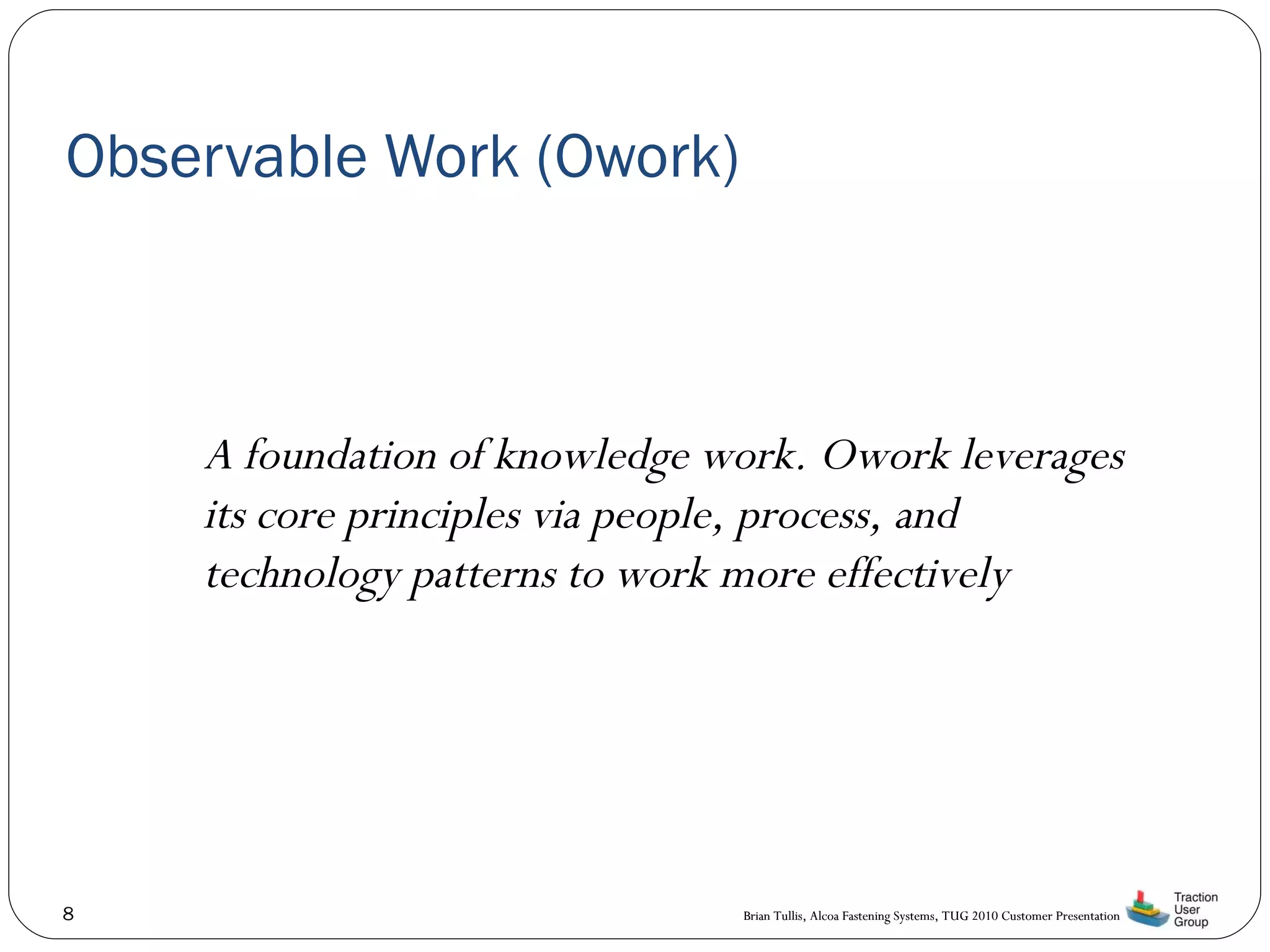 Observable Work (Owork) A foundation of knowledge work. Owork leverages its core principles via people, process, and technology patterns to work more effectively 