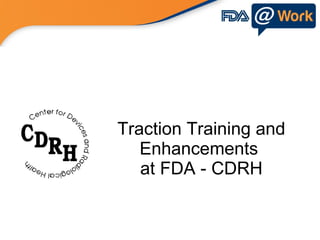 Traction Training and Enhancements  at FDA - CDRH 
