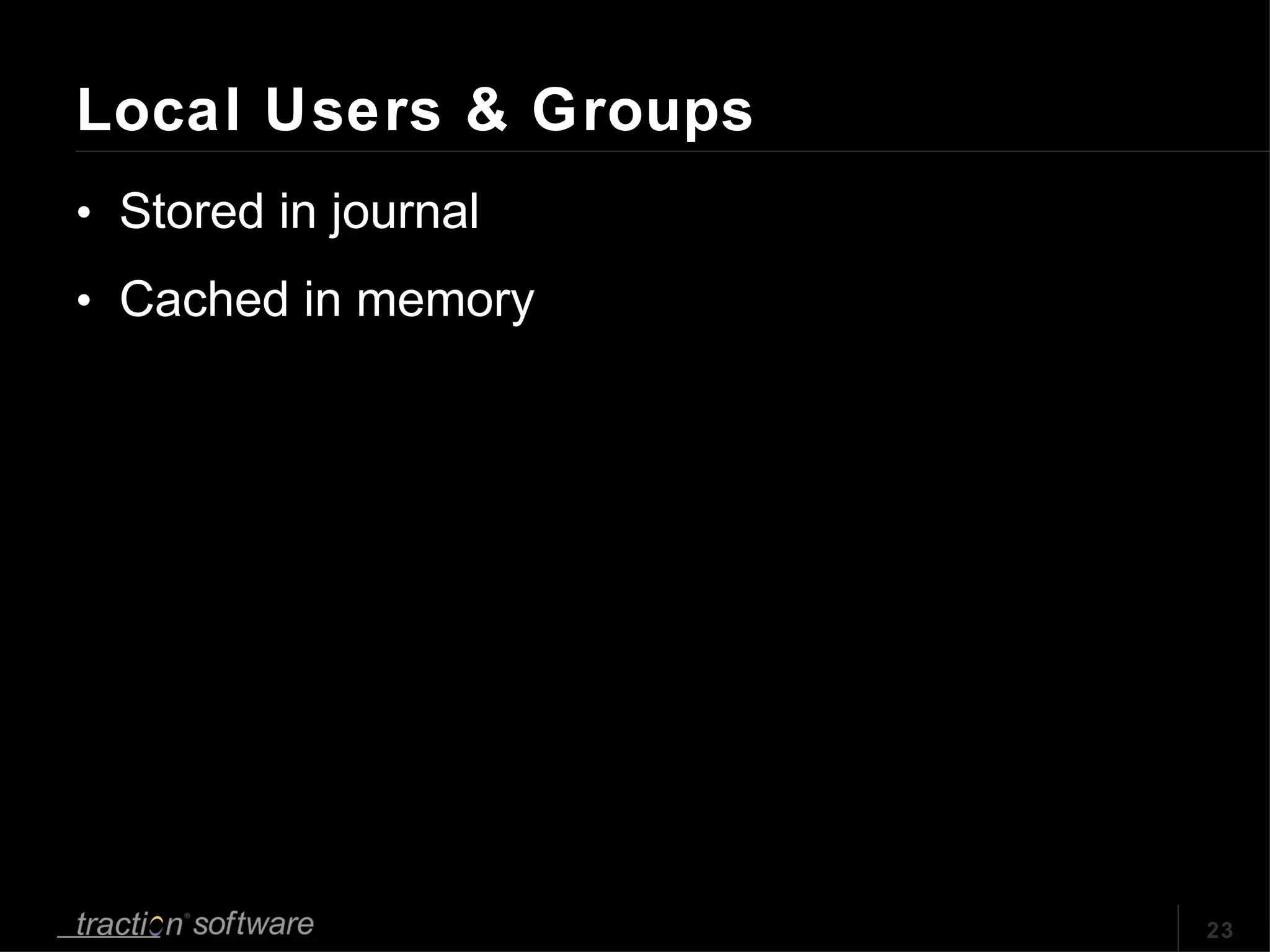 Local Users & Groups Stored in journal Cached in memory 