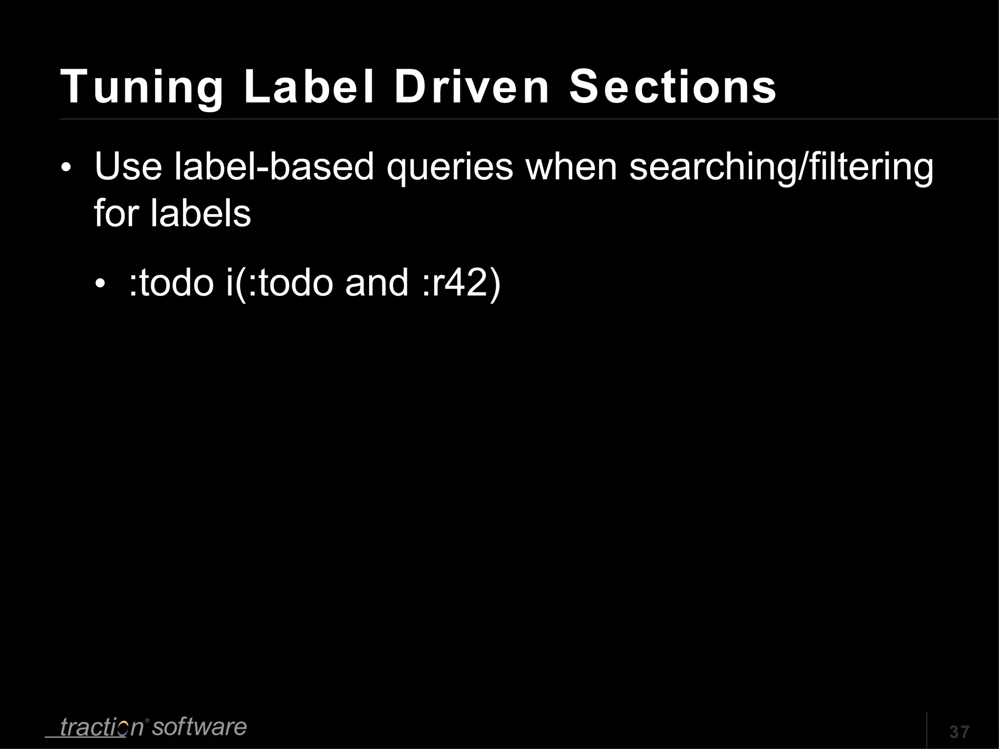 Tuning Label Driven Sections Use label-based queries when searching/filtering for labels :todo i(:todo and :r42) 