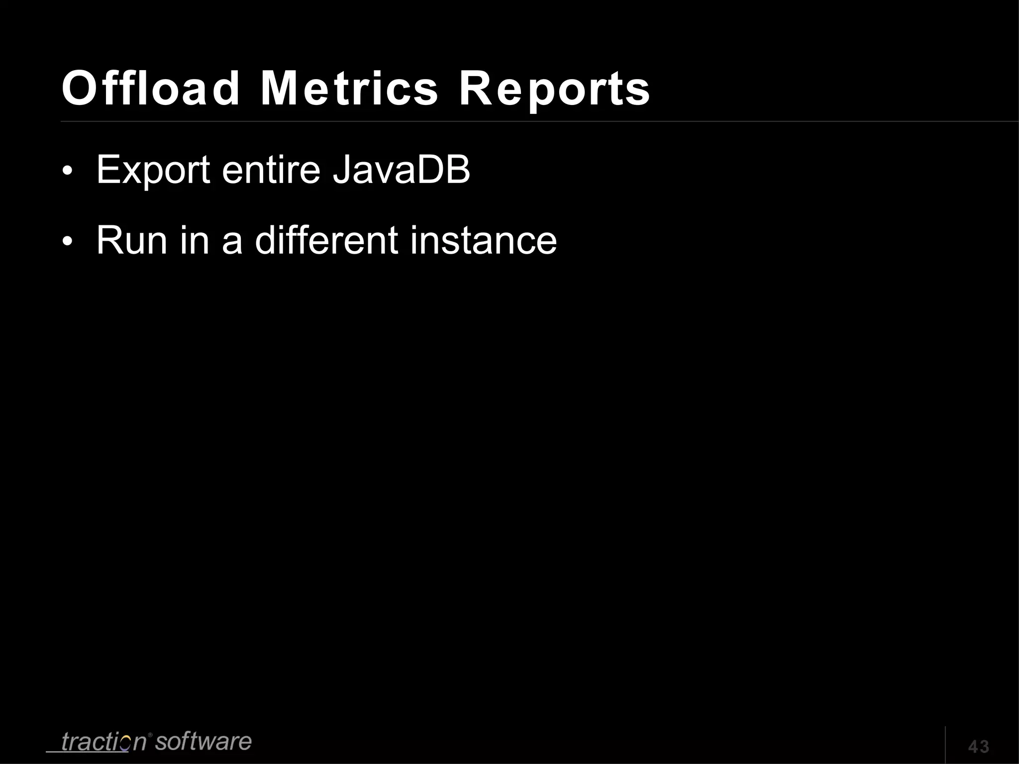 Offload Metrics Reports Export entire JavaDB Run in a different instance 