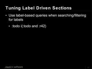 Tuning Label Driven Sections <ul><li>Use label-based queries when searching/filtering for labels </li></ul><ul><ul><li>:to...