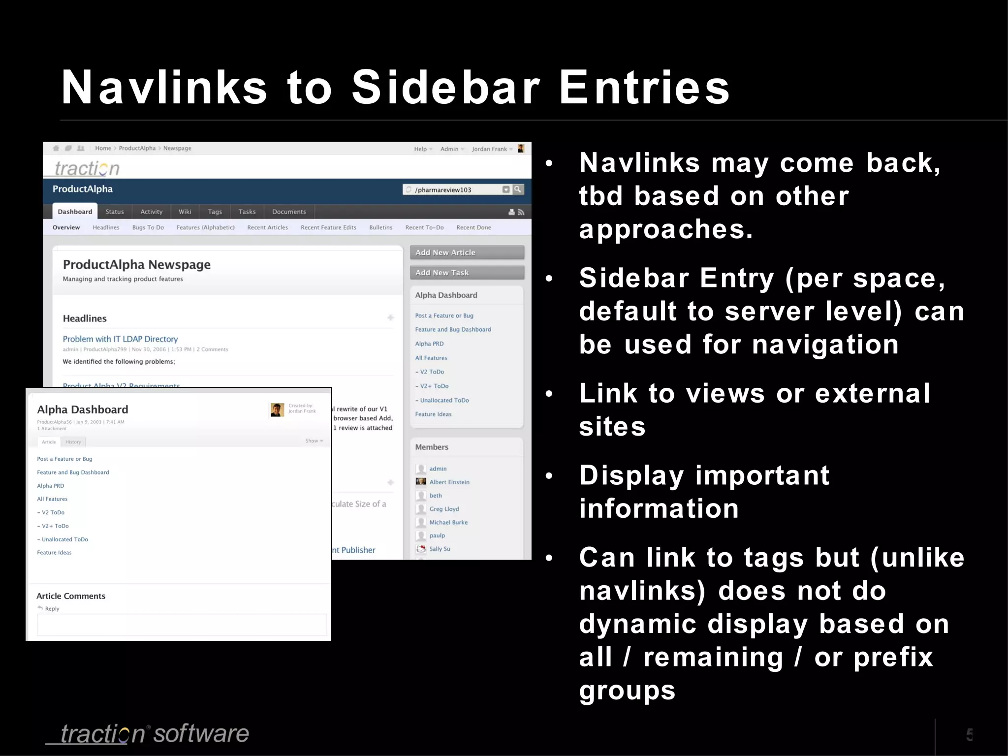 Navlinks to Sidebar Entries Navlinks may come back, tbd based on other approaches. Sidebar Entry (per space, default to server level) can be used for navigation Link to views or external sites Display important information Can link to tags but (unlike navlinks) does not do dynamic display based on all / remaining / or prefix groups  
