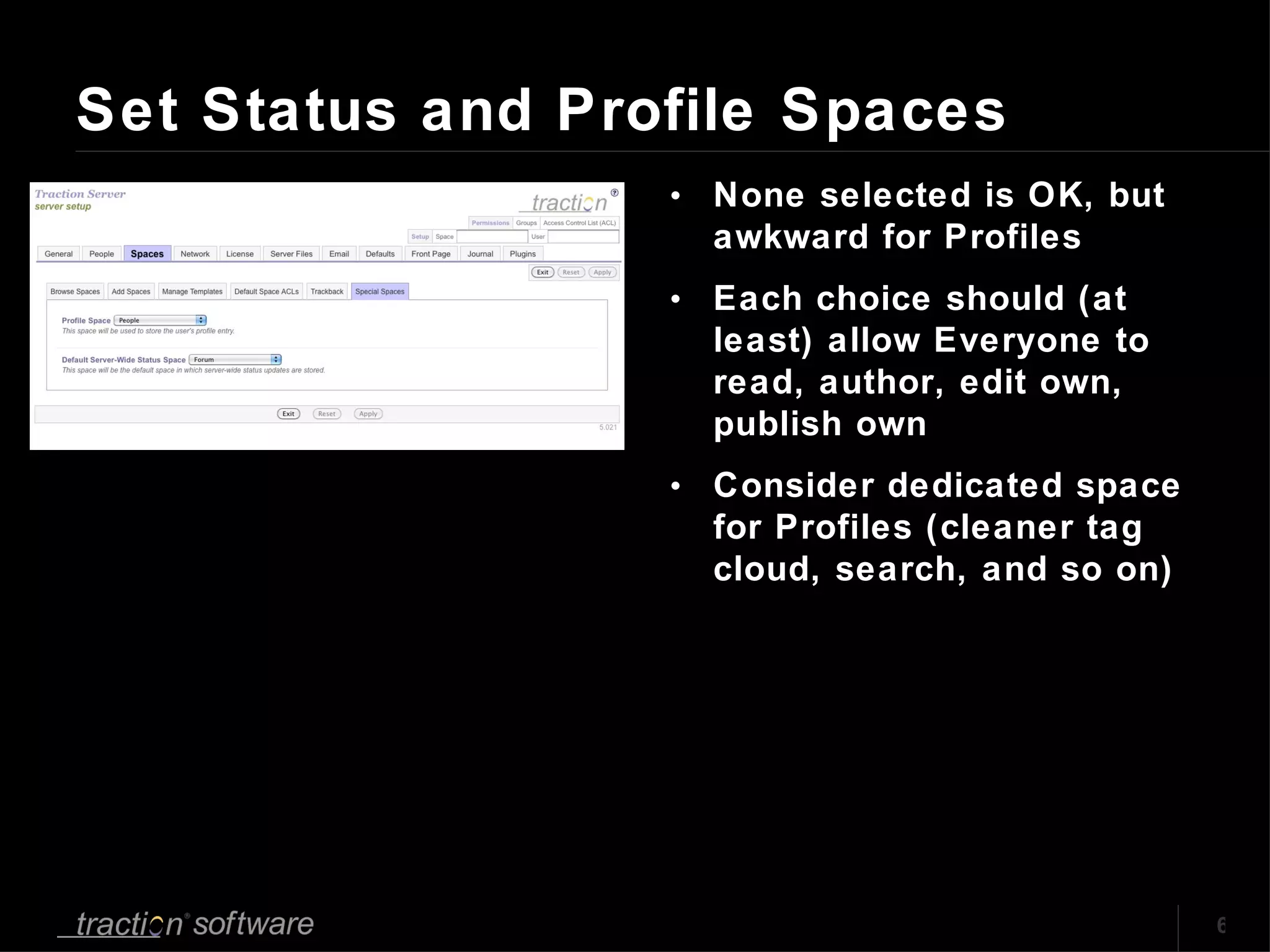 Set Status and Profile Spaces None selected is OK, but awkward for Profiles Each choice should (at least) allow Everyone to read, author, edit own, publish own Consider dedicated space for Profiles (cleaner tag cloud, search, and so on) 