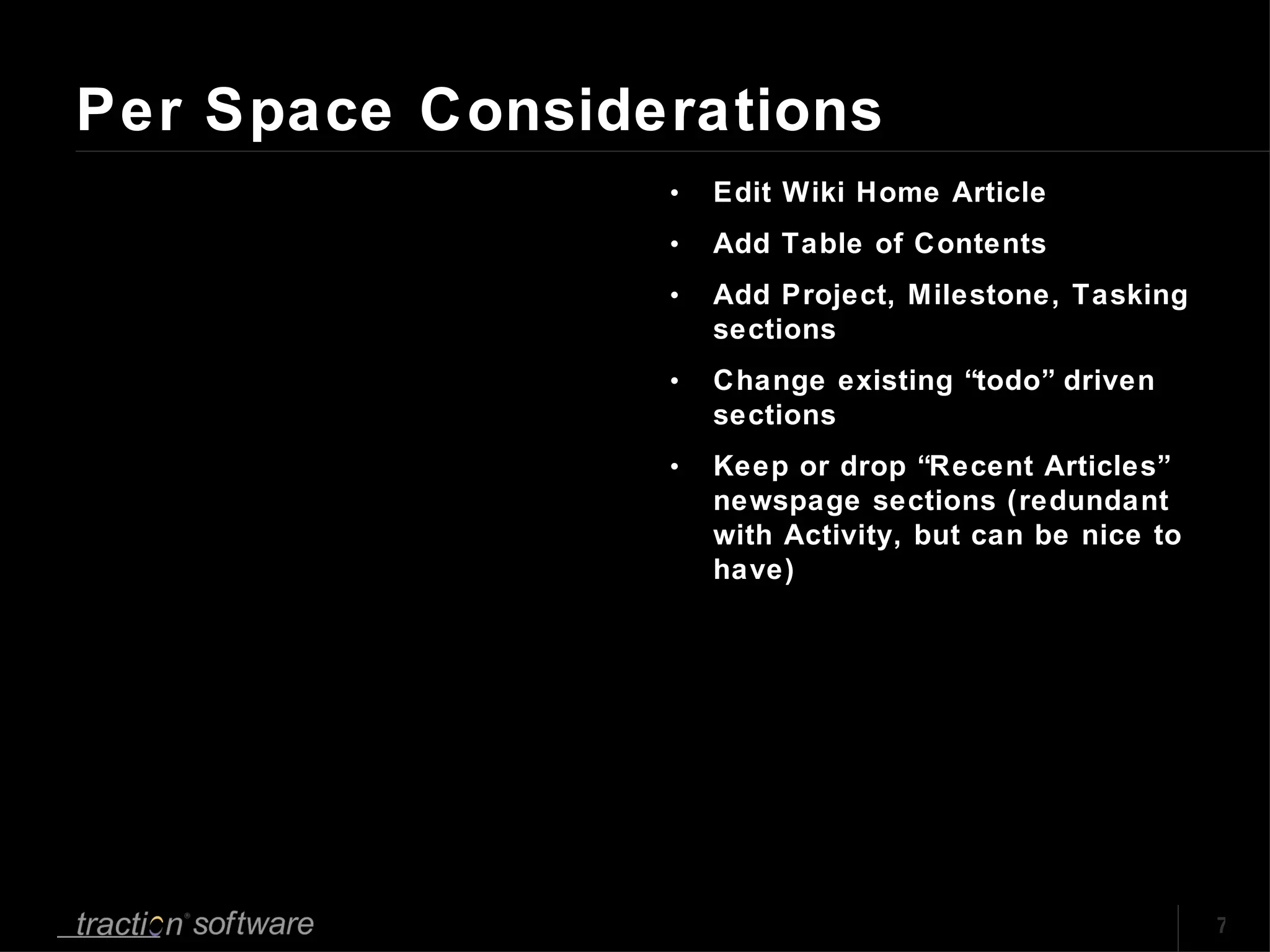 Per Space Considerations Edit Wiki Home Article Add Table of Contents Add Project, Milestone, Tasking sections  Change existing “todo” driven sections Keep or drop “Recent Articles” newspage sections (redundant with Activity, but can be nice to have) 