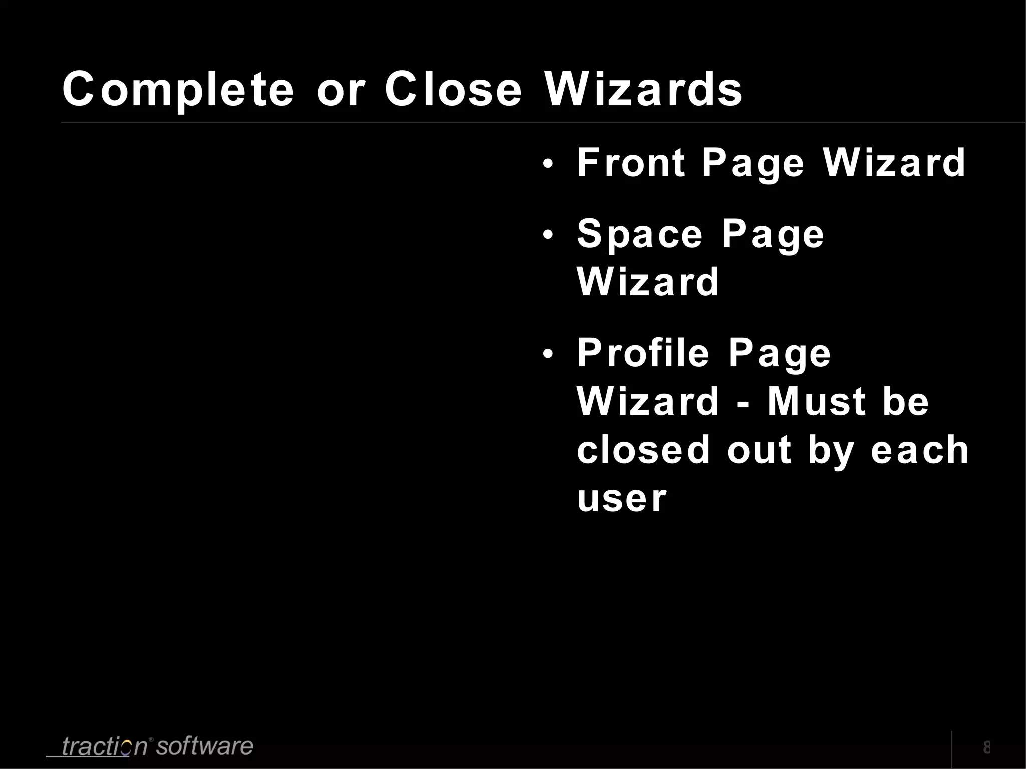 Complete or Close Wizards Front Page Wizard Space Page Wizard Profile Page Wizard - Must be closed out by each user 