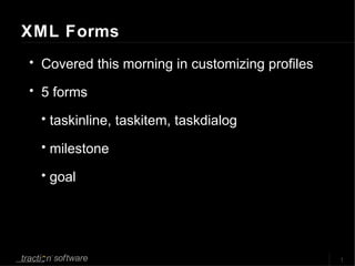 XML Forms Covered this morning in customizing profiles 5 forms taskinline, taskitem, taskdialog milestone goal 