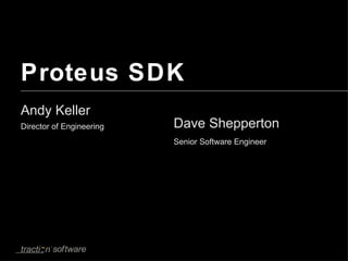 Proteus SDK ,[object Object],Dave Shepperton Senior Software Engineer 