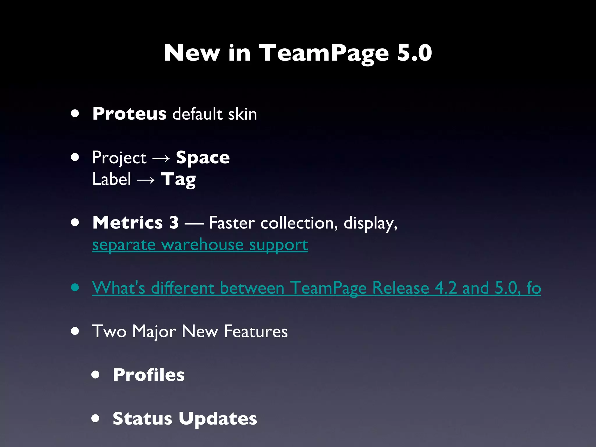 Proteus  default skin  Project ->  Space Label ->  Tag Metrics 3  — Faster collection, display,  separate warehouse support What's different between TeamPage Release 4.2 and 5.0, for people familiar with TeamPage? Two Major New Features Profiles Status Updates New in TeamPage 5.0 