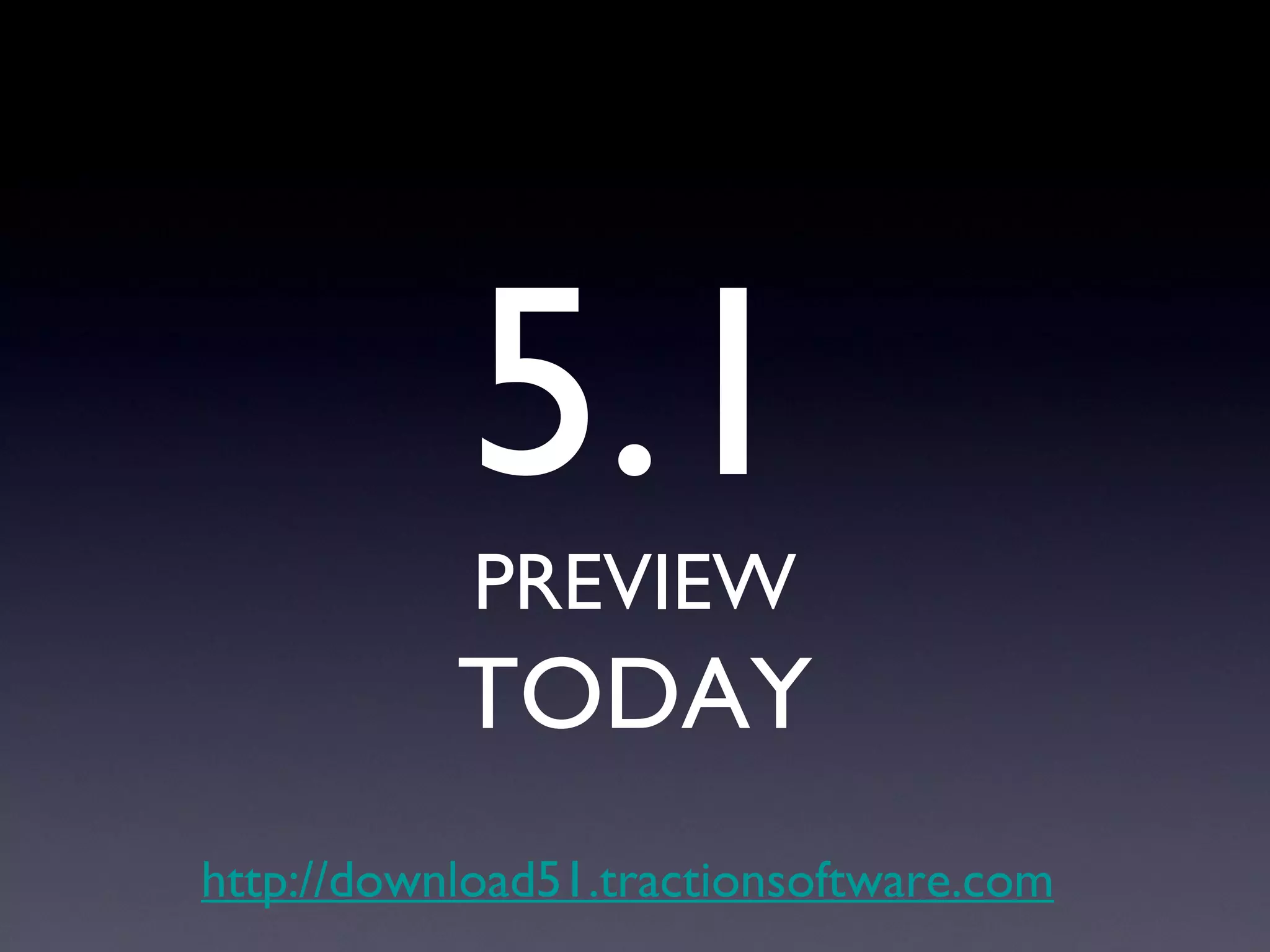 5.1 PREVIEW TODAY http://download51.tractionsoftware.com 