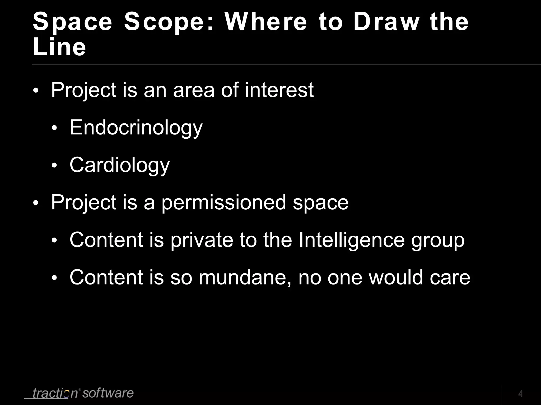 Space Scope: Where to Draw the Line Project is an area of interest Endocrinology Cardiology Project is a permissioned space Content is private to the Intelligence group Content is so mundane, no one would care 