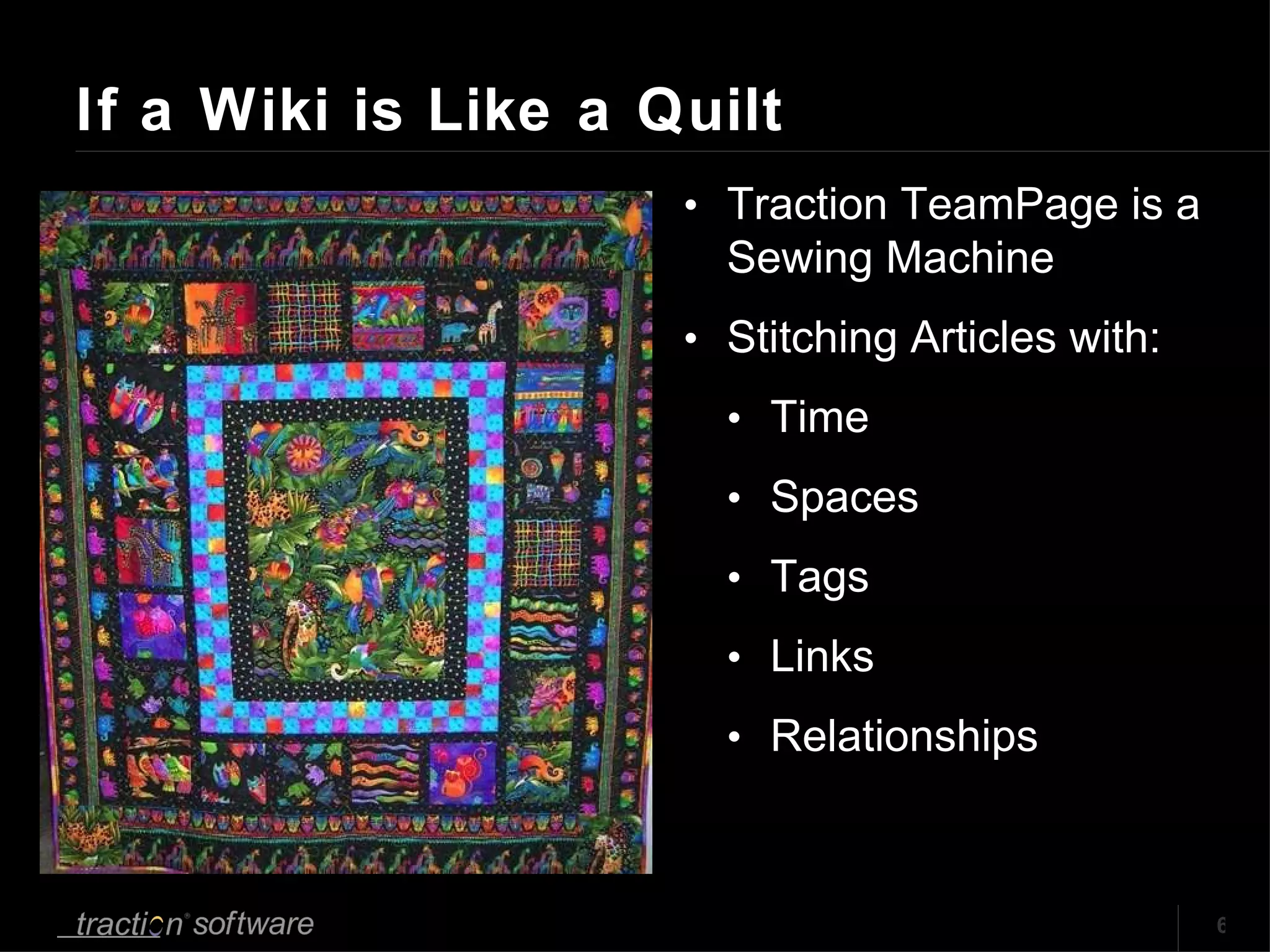 If a Wiki is Like a Quilt Traction TeamPage is a Sewing Machine Stitching Articles with: Time Spaces Tags Links Relationships 