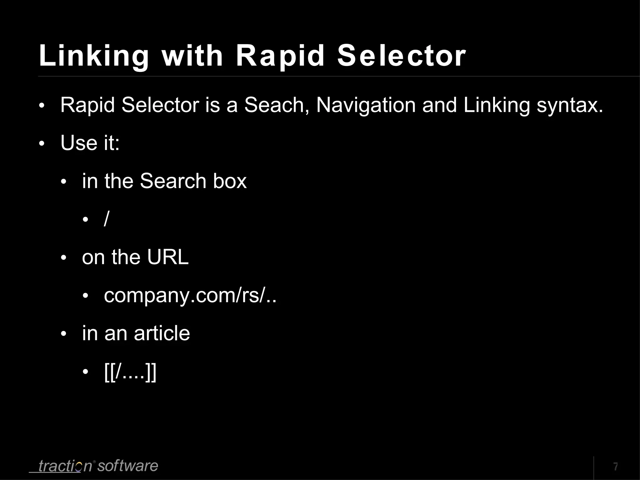 Linking with Rapid Selector Rapid Selector is a Seach, Navigation and Linking syntax.  Use it: in the Search box / on the URL company.com/rs/.. in an article [[/....]] 