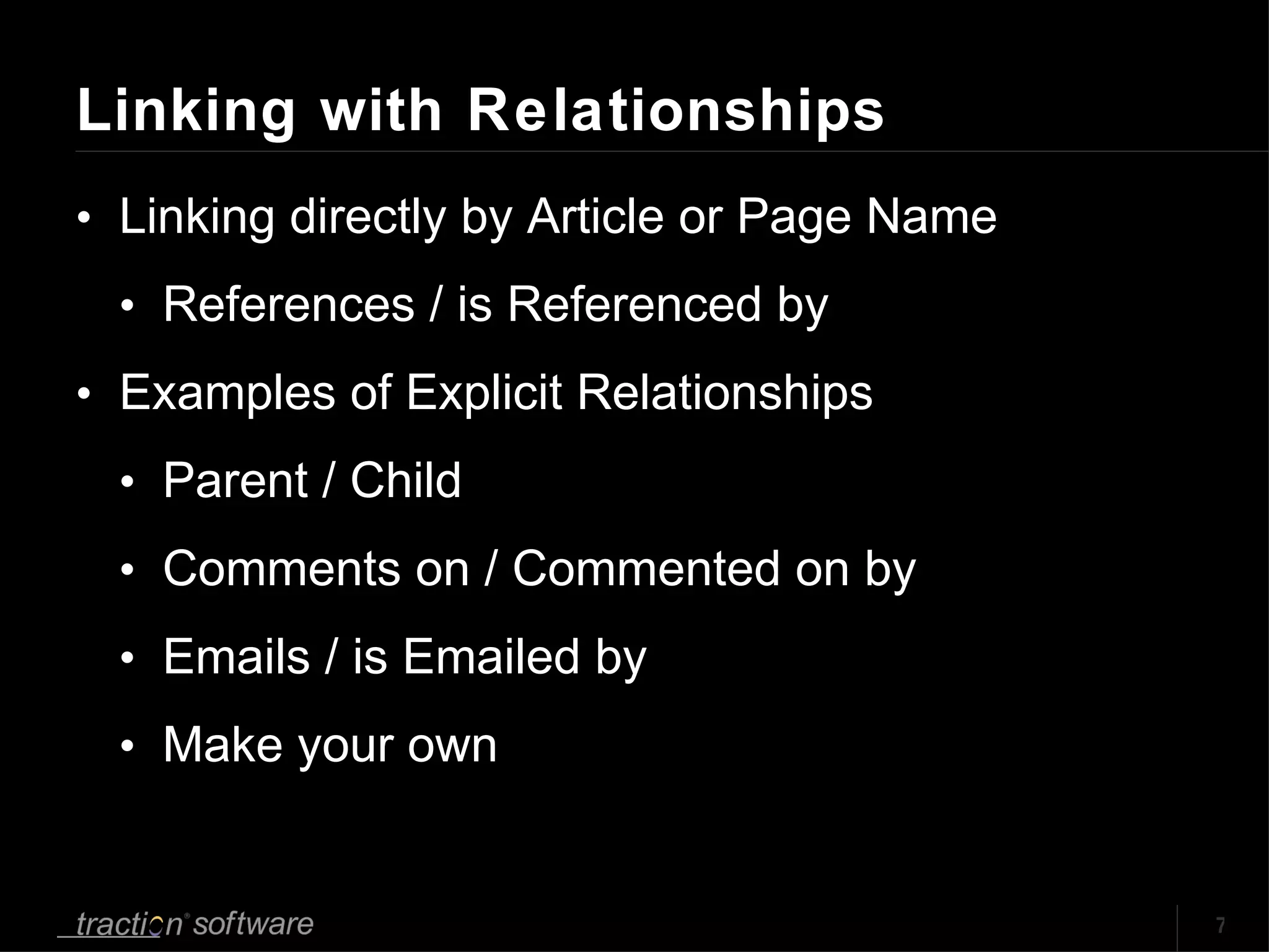 Linking with Relationships Linking directly by Article or Page Name References / is Referenced by Examples of Explicit Relationships Parent / Child Comments on / Commented on by Emails / is Emailed by Make your own 